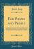 For Prizes and Profit : Comprising Directions for the Proper Mating of Birds to Produce Desired Results, Descriptions of Every Variety of Poultry, and Instruction for the Breeding, Rearing, and Management of Poultry, in Health and Disease, for the Exhibi
