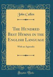 The Hundred Best Hymns in the English Language : With an Appendix (Classic Reprint)