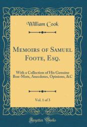 Memoirs of Samuel Foote, Esq. , Vol. 1 Of 3 : With a Collection of His Genuine Bon-Mots, Anecdotes, Opinions, &C (Classic Reprint)