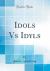 Idols vs Idyls (Classic Reprint)