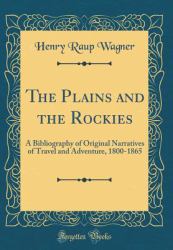 The Plains and the Rockies : A Bibliography of Original Narratives of Travel and Adventure, 1800-1865 (Classic Reprint)
