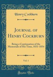 Journal of Henry Cockburn, Vol. 1 : Being a Continuation of the Memorials of His Time, 1831-1854 (Classic Reprint)