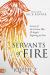 Servants of Fire : Secrets of the Unseen War and Angels Fighting for You