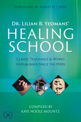Dr. Lilian B. Yeomans' Healing School : Classic Teachings and Works Unpublished since The 1930s