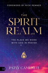 The Spirit Realm : The Place We Work with God in Prayer