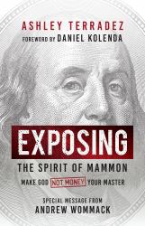 Exposing the Spirit of Mammon : Make God--Not Money--Your Master