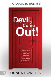 Devil, Come Out! : Recognize and Destroy Demonic Oppression in Your Life