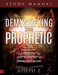 Demystifying the Prophetic Study Manual : Understanding the Voice of God for the Coming Days of Fire
