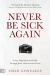 Never Be Sick Again : Access Supernatural Health Through Jesus' Resurrection Power