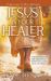 Jesus Is Your Healer : The Power of His Sacrifice Both to Save and to Heal