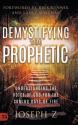 Demystifying the Prophetic : Understanding the Voice of God for the Coming Days of Fire
