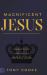 Magnificent Jesus : Unmatched, Unrivaled, Unparalleled