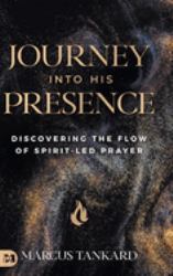 Journey into His Presence : Discovering the Flow of Spirit-Led Prayer