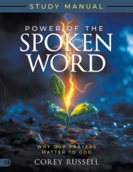 Power of the Spoken Word Study Manual : Why Our Prayers Matter to God