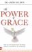 The Power of Grace : How You Can Access God's Unlimited Power to Accomplish the Impossible
