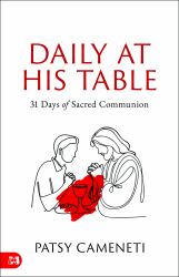 Daily at His Table : A 31-Day Devotional for Sacred Communion