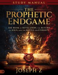 Prophetic Endgame Study Manual : The Book of Revelation, the Return of Jesus, and the Battle for Eternity