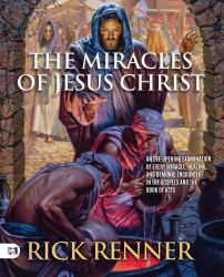 The Miracles of Jesus Christ : An Eye-Opening Examination of Every Miracle, Healing, and Demonic Encounter in the Gospels and the Book of Acts