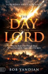 The Day of the Lord : What the Book of Joel Reveals about the Last Days and the Outpouring of the Spirit