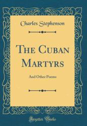 The Cuban Martyrs : And Other Poems (Classic Reprint)