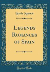 Legends Romances of Spain (Classic Reprint)