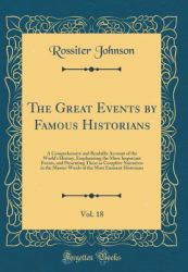 The Great Events by Famous Historians, Vol. 18 : A Comprehensive and Readable Account of the World's History, Emphasizing the More Important Events, and Presenting These As Complete Narratives in the Master-Words of the Most Eminent Historians