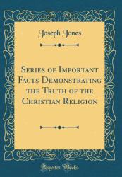 Series of Important Facts Demonstrating the Truth of the Christian Religion (Classic Reprint)