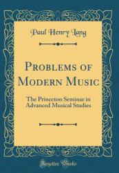 Problems of Modern Music : The Princeton Seminar in Advanced Musical Studies (Classic Reprint)