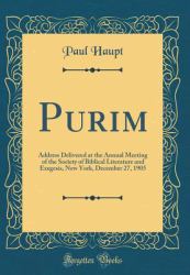 Purim : Address Delivered at the Annual Meeting of the Society of Biblical Literature and Exegesis, New York, December 27, 1905 (Classic Reprint)