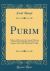 Purim : Address Delivered at the Annual Meeting of the Society of Biblical Literature and Exegesis, New York, December 27, 1905 (Classic Reprint)