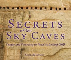 Secrets of the Sky Caves : Danger and Discovery on Nepal's Mustang Cliffs