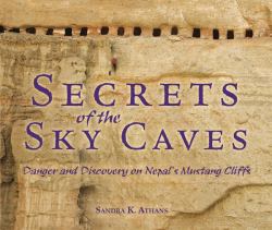 Secrets of the Sky Caves : Danger and Discovery on Nepal's Mustang Cliffs