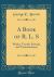 A Book of R. L. S : Works, Travels, Friends, and Commentators (Classic Reprint)