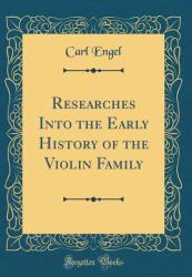 Researches into the Early History of the Violin Family (Classic Reprint)