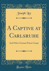 A Captive at Carlsruhe : And Other German Prison Camps (Classic Reprint)