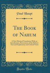 The Book of Nahum : A New Metrical Translation with an Introduction, Restoration of the Hebrew Text and Explanatory and Critical Notes (Classic Reprint)