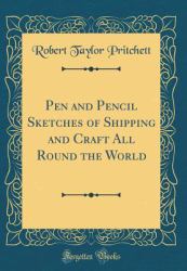 Pen and Pencil Sketches of Shipping and Craft All Round the World (Classic Reprint)