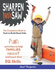 Sharpen Their Saw : Fun Activities to Help Families Connect and Boost Their EQ Skills