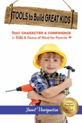 Tools to Build Great Kids : Boost Character and Confidence in Kids and Peace of Mind for Parents