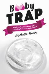 Booby Trap : A Girlfriend's Guide to Breaking Free and Healing from Breast Implant Illness