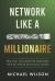 Network Like a Millionaire : Practical Strategies for Increasing Your Net Worth with Social Capital