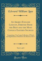 An Arabic-English Lexicon, Derived from the Best and the Most Copious Eastern Sources, Vol. 1 Of 2 : Comprising a Very Large Collection of Words and Significations Omitted in the Kamoos; Part 7 (Classic Reprint)