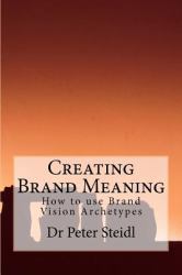 Creating Brand Meaning : How to Use Brand Vision Archetypes