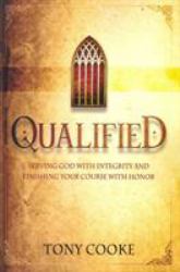 Qualified : Serving God with Integrity and Finishing Your Course with Honor