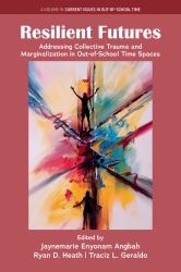 Resilient Futures : Addressing Collective Trauma and Marginalization in Out-Of-School Time Spaces