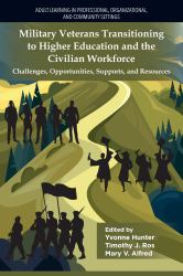 Military Veterans Transitioning to Higher Education and the Civilian Workforce : Challenges, Opportunities, Supports, and Resources