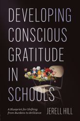 Developing Conscious Gratitude in Schools : A Blueprint for Shifting from Burdens to Brilliance