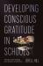 Developing Conscious Gratitude in Schools : A Blueprint for Shifting from Burdens to Brilliance