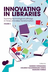 Innovating in Libraries, Volume 2 : Surviving Technological Lethargy in Times of Endless Transformation