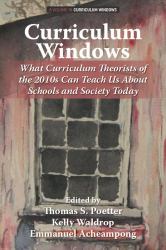 Curriculum Windows : What Curriculum Theorists of the 2010s Can Teach Us about Schools and Society Today